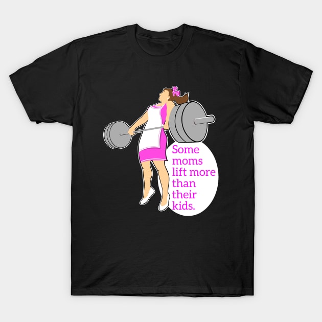 Moms who lift weights T-Shirt by TimAddisonArt